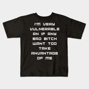 I'm Very Vulnerable Right Now If any goth girls would like to Take Advantage Of Me Kids T-Shirt